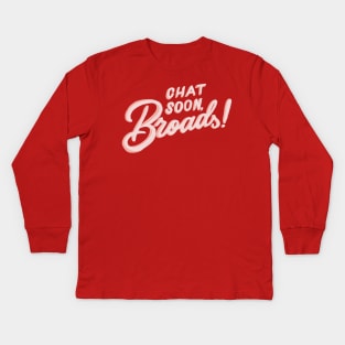 Chat Soon, Broads! Kids Long Sleeve T-Shirt